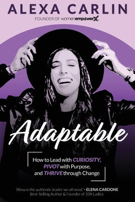 Adaptable: How to Lead with Curiosity, Pivot with Purpose, and Thrive through Change by Carlin, Alexa