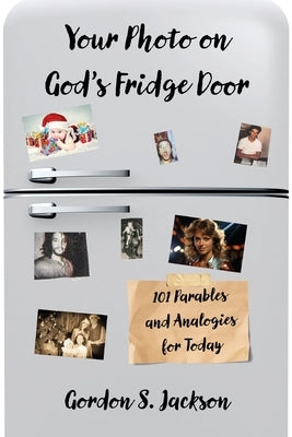 Your Photo on God's Fridge Door: 101 Original Parables and Analogies for Today Paperback MT Zion Ridge Press LLC