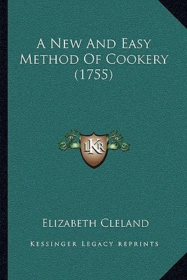 A New And Easy Method Of Cookery (1755) by Cleland, Elizabeth