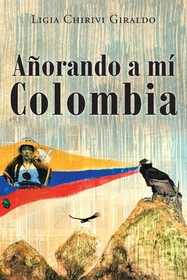 Añorando a Mi Colombia by Giraldo, Ligia Chirivi C.