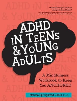 ADHD in Teens & Young Adults: A Mindfulness Based Workbook to Keep You ANCHORED by Springstead Cahill, Melissa