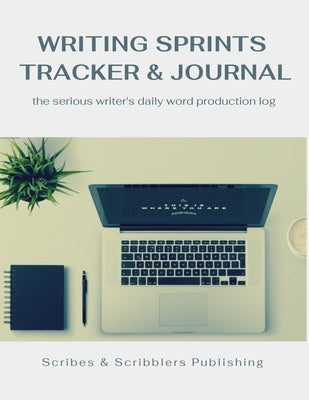 Writing Sprints Tracker & Journal: the Serious Writer's Daily Word Production Log by Magill, E. S.