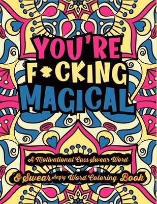 You're F*cking Magical: A motivational cuss swear word & Swear angry word Coloring Book for Adult Filled Adult Coloring Book 50 Funny & Sarcas by Publisher, Relax Colouring