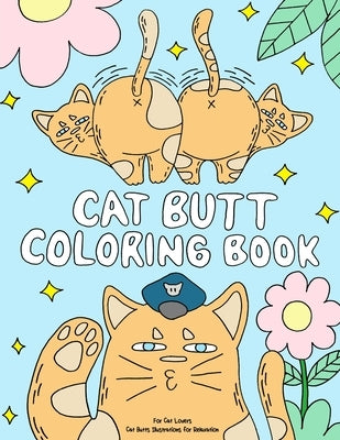 Cat Butt Coloring Book: A Funny Coloring Gift Book for Adults Relaxation and Cat Lovers with Hilarious Cute Cat Quotes and Stress Relieving Ca by Cats, Simply