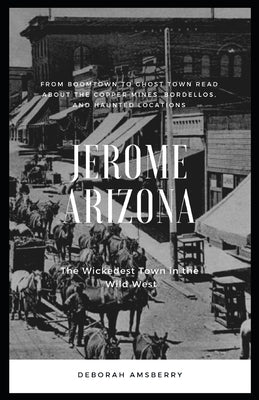 Jerome Arizona: The Wickedest Town in the Wild West Paperback Independently Published