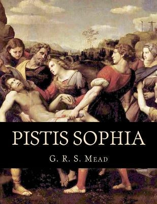 Pistis Sophia by Mead, G. R. S.