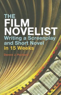 The Film Novelist: Writing a Screenplay and Short Novel in 15 Weeks by Packard, Dennis J.