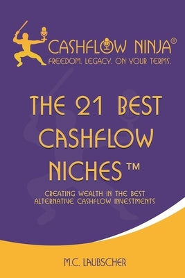 The 21 Best Cashflow Niches(TM): Creating Wealth In The Best Alternative Cashflow Investments by Laubscher, M. C.