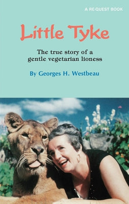 Little Tyke: The True Story of a Gentle Vegetarian Lioness by Westbeau, Georges H.