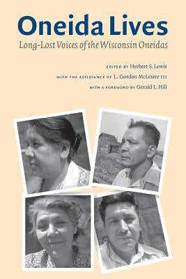 Oneida Lives: Long-Lost Voices of the Wisconsin Oneidas by Lewis, Herbert S.