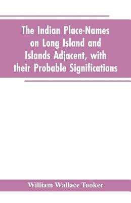 The Indian place-names on Long Island and Islands adjacent, with their probable significations Paperback Alpha Edition