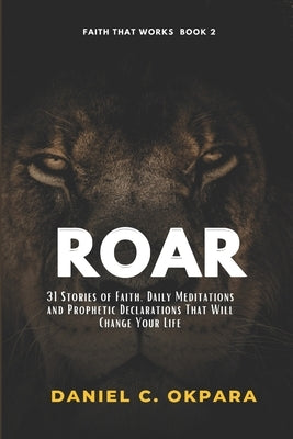 Roar: 31 Stories Of Faith, Daily Meditations And Prophetic Declarations That Will Change Your Life Paperback Independently Published