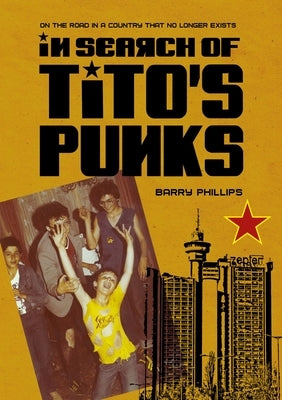 In Search of Tito's Punks: On the Road in a Country That No Longer Exists by Phillips, Barry