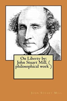On Liberty by: John Stuart Mill. ( philosophical work ) Paperback Createspace Independent Publishing Platform