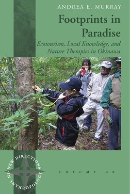 Footprints in Paradise: Ecotourism, Local Knowledge, and Nature Therapies in Okinawa Paperback Berghahn Books