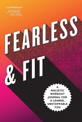 Fearless & Fit: A Holistic Workout Journal for a Leaner, Unstoppable You by Rockridge Press