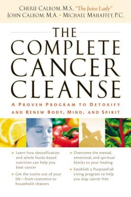 The Complete Cancer Cleanse: A Proven Program to Detoxify and Renew Body, Mind, and Spirit by Calbom, Cherie