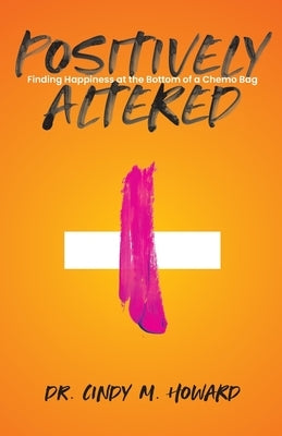Positively Altered: Finding Happiness at the Bottom of a Chemo Bag Paperback Flamingo Press