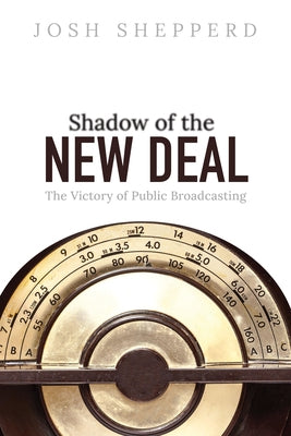 Shadow of the New Deal: The Victory of Public Broadcasting Paperback University of Illinois Press