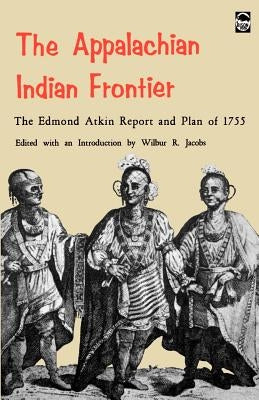 The Appalachian Indian Frontier: Edmond Atkin Report and Plan of 1755 Paperback University of Nebraska Press