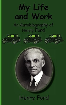 My Life and Work-An Autobiography of Henry Ford by Ford, Henry Jr.