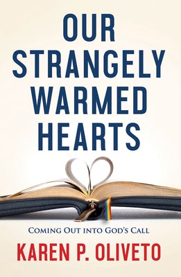 Our Strangely Warmed Hearts: Coming Out Into Gods Call by Karen P Oliveto