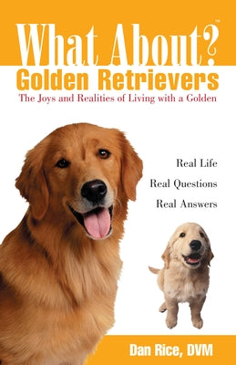 What about Golden Retrievers?: The Joy and Realities of Living with a Golden by Rice, Daniel