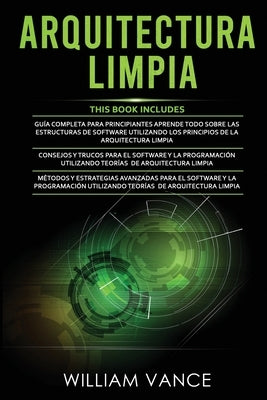 Arquitectura Limpia: 3 en 1 - Arquitectura Limpia Guía para principiantes + Consejos y trucos para el software y la programación + Métodos by Vance, William