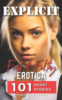 Explicit Fast And Filthy Erotica: A Collection of 101 Filthy Erotica Stories by L&#464; Harvey, Jenny