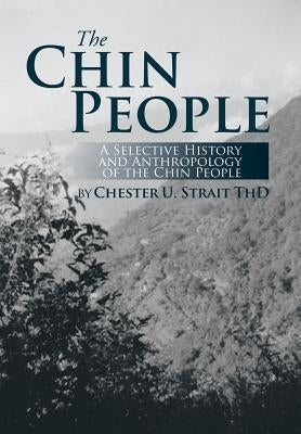 The Chin People: A Selective History and Anthropology of the Chin People by Strait, Chester U.