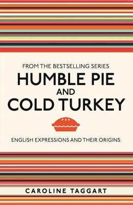 Humble Pie and Cold Turkey: English Expressions and Their Origins by Taggart, Caroline