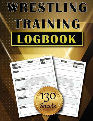 Wrestling Training LogBook: 130 Sheets to Track and Record Training Techniques Simple and Modern Wrestler Journal Amazing Gift by Apfel, Sasha
