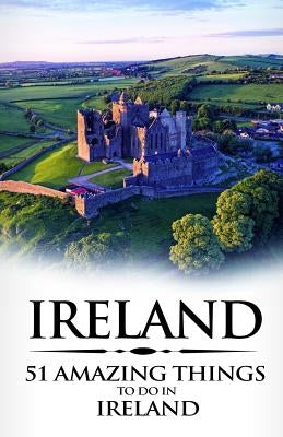 Ireland: Ireland Travel Guide: 51 Amazing Things to Do in Ireland Paperback Createspace Independent Publishing Platform