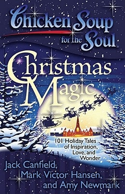 Chicken Soup for the Soul: Christmas Magic: 101 Holiday Tales of Inspiration, Love, and Wonder by Canfield, Jack