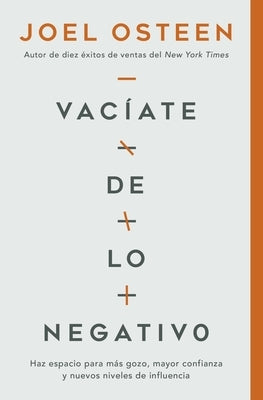 Vacíate de Lo Negativo: Haz Espacio Para Más Gozo, Mayor Confianza Y Nuevos Niveles de Influencia by Osteen, Joel