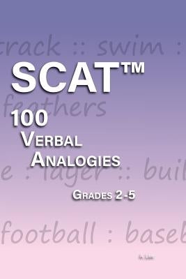 SCAT Verbal Analogies Grade 2-5: 100 Analogies - ULTIMATE PRACTICE Paperback Createspace Independent Publishing Platform