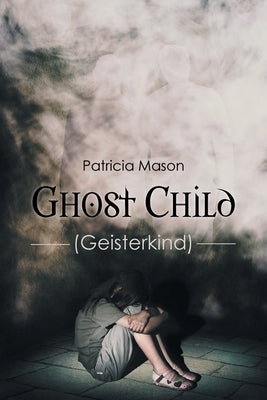 Ghost Child: (Geisterkind) Newman Springs Publishing, Inc.