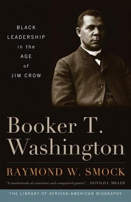 Booker T. Washington: Black Leadership in the Age of Jim Crow by Smock, Raymond W.