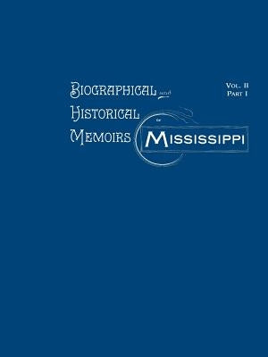 Biographical and Historical Memoirs of Mississippi: Volume II, Part I by Goodspeed's