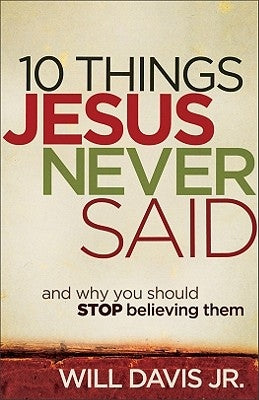 10 Things Jesus Never Said: And Why You Should Stop Believing Them by Davis, Will Jr.