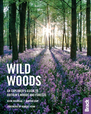 Wild Woods: An Explorer's Guide to Britain's Woods and Forests Bradt Travel Guides