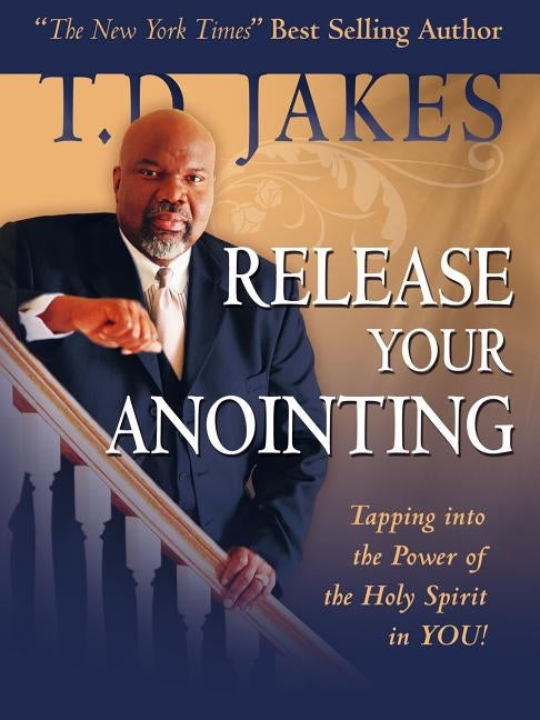 Release Your Anointing: Tapping the Power of the Holy Spirit in You by Jakes, T. D.