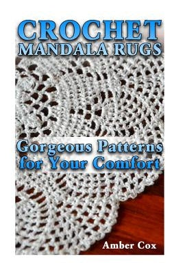 Crochet Mandala Rugs: Gorgeous Patterns for Your Comfort: (Crochet Patterns, Crochet Stitches) by Cox, Amber