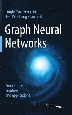 Graph Neural Networks: Foundations, Frontiers, and Applications by Wu, Lingfei