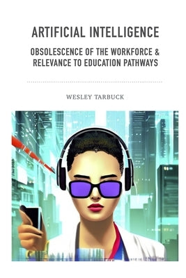 Artificial Intelligence - Obsolescence of the workforce & Relevance to Education Pathways Paperback Independently Published