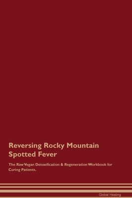 Reversing Rocky Mountain Spotted Fever The Raw Vegan Detoxification & Regeneration Workbook for Curing Patients. Paperback Desert Thrust Ltd