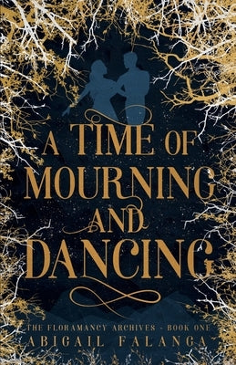 A Time of Mourning and Dancing: The Floramancy Archives - Book One Paperback Independently Published