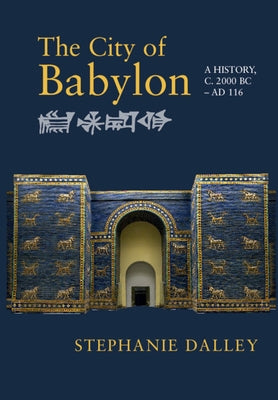 The City of Babylon: A History, C. 2000 BC - Ad 116 Cambridge University Press