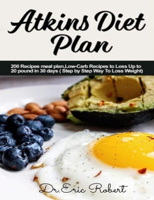 Atkins Diet Plan: 200 Recipes meal plan, Low-Carb Recipes to Loss Up to 20 pound in 30 days ( Step by Step Way to Loss Weight) Paperback Independently Published