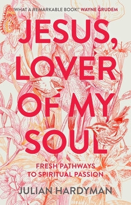 Jesus, Lover of My Soul: Fresh Pathways to Spiritual Passion by Hardyman, Julian